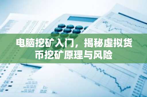 电脑挖矿入门，揭秘虚拟货币挖矿原理与风险