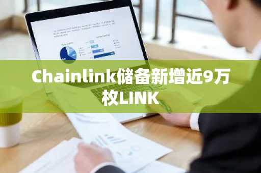 Chainlink储备新增近9万枚LINK