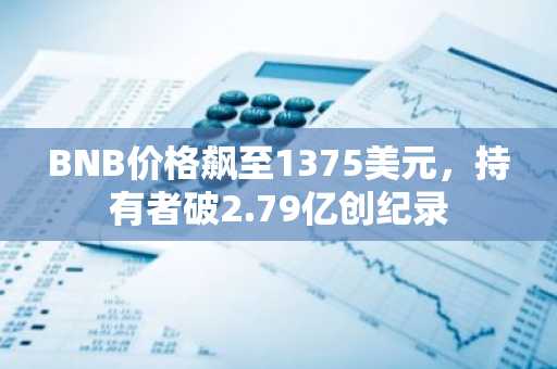 BNB价格飙至1375美元,持有者破2.79亿创纪录