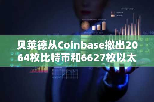 贝莱德从Coinbase撤出2064枚比特币和6627枚以太坊,涉及金额达2.06亿美元