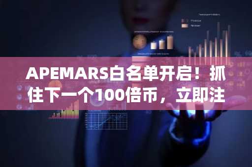 APEMARS白名单开启！抓住下一个100倍币，立即注册币安下载App抢购
