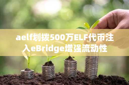 aelf划拨500万ELF代币注入eBridge增强流动性