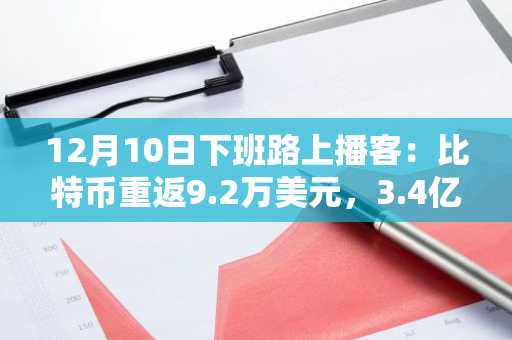 12月10日下班路上播客:比特币重返9.2万美元,3.4亿强平风暴中牛市屹立不倒
