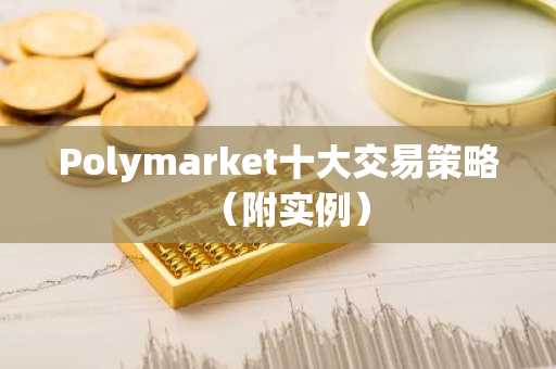 Polymarket十大交易策略（附实例）