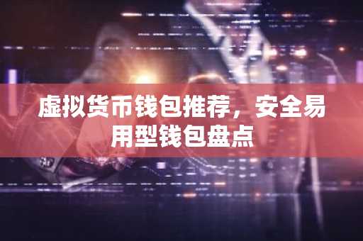 虚拟货币钱包推荐，安全易用型钱包盘点