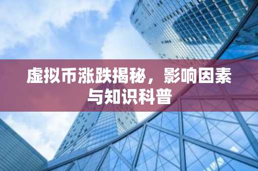 虚拟币涨跌揭秘,影响因素与知识科普