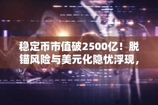 稳定币市值破2500亿！脱锚风险与美元化隐忧浮现，币安官方交易所助你安全布局