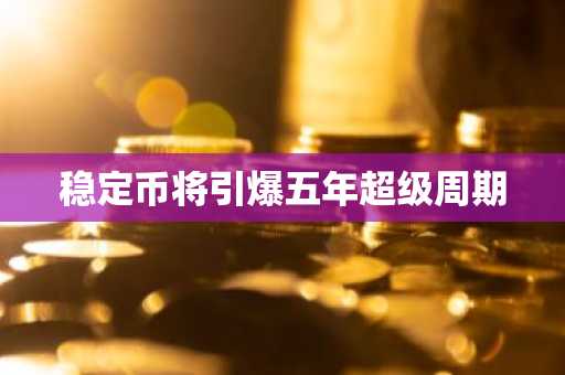 稳定币将引爆五年超级周期