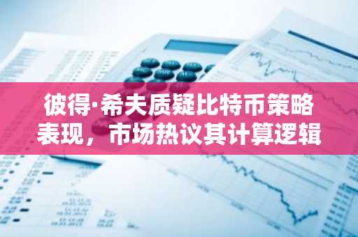 彼得·希夫质疑比特币策略表现，市场热议其计算逻辑