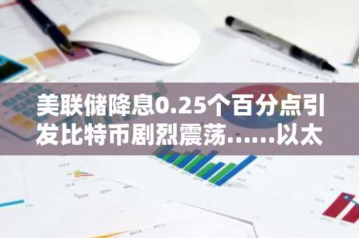 美联储降息0.25个百分点引发比特币剧烈震荡……以太坊反弹9%