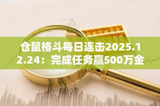 仓鼠格斗每日连击2025.12.24：完成任务赢500万金币