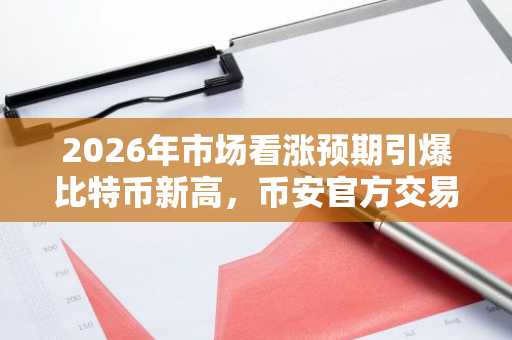 2026年市场看涨预期引爆比特币新高，币安官方交易所助力交易布局