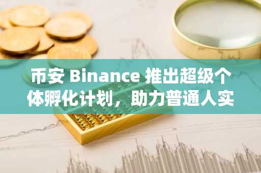 币安 Binance 推出超级个体孵化计划，助力普通人实现AI Crypto价值跃迁
