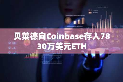 贝莱德向Coinbase存入7830万美元ETH