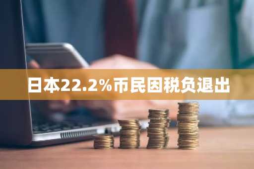 日本22.2%币民因税负退出