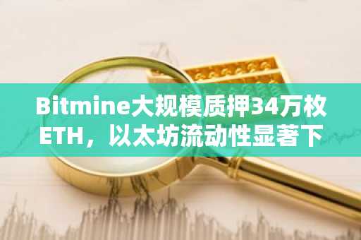 Bitmine大规模质押34万枚ETH,以太坊流动性显著下降