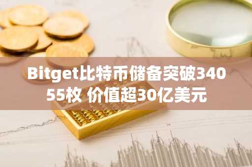Bitget比特币储备突破34055枚 价值超30亿美元
