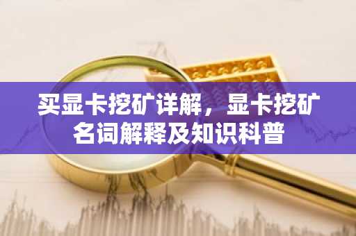 买显卡挖矿详解,显卡挖矿名词解释及知识科普