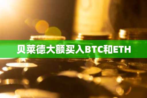 贝莱德大额买入BTC和ETH