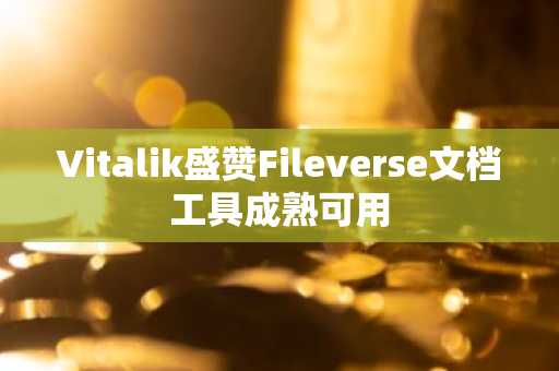 Vitalik盛赞Fileverse文档工具成熟可用