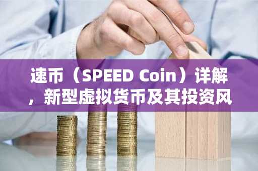 速币（SPEED Coin）详解，新型虚拟货币及其投资风险