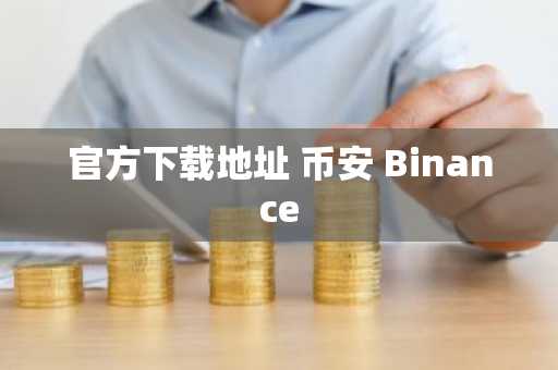 官方下载地址 币安 Binance