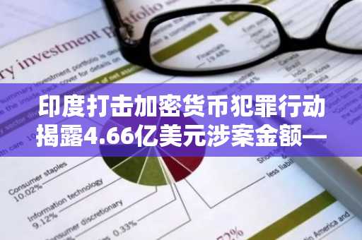 印度打击加密货币犯罪行动揭露4.66亿美元涉案金额——现在它希望制定全球规则