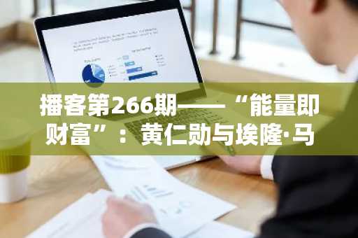 播客第266期——“能量即财富”：黄仁勋与埃隆·马斯克畅谈未来资产的本质