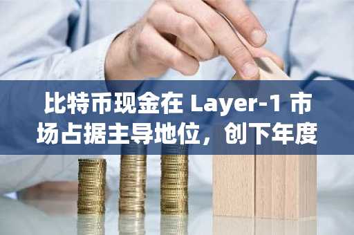 比特币现金在 Layer-1 市场占据主导地位，创下年度最强劲涨幅。