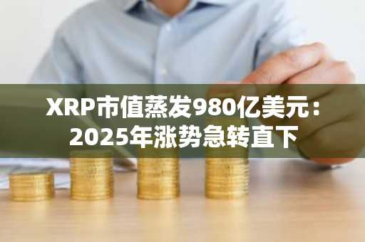 XRP市值蒸发980亿美元:2025年涨势急转直下