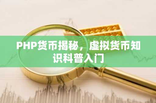 PHP货币揭秘，虚拟货币知识科普入门