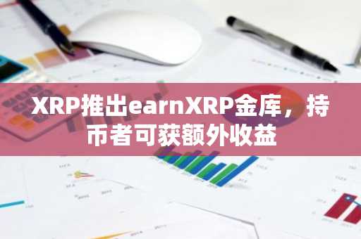 XRP推出earnXRP金库,持币者可获额外收益