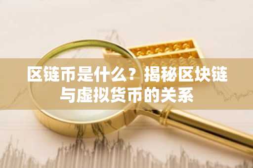 区链币是什么?揭秘区块链与虚拟货币的关系