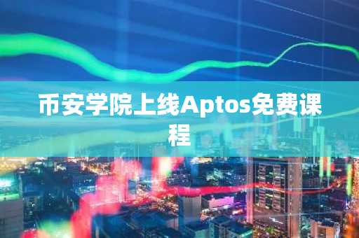 币安学院上线Aptos免费课程