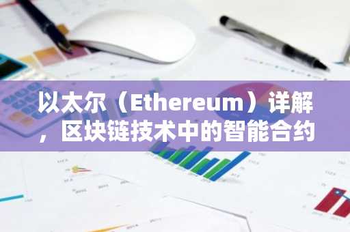 以太尔(Ethereum)详解,区块链技术中的智能合约货币