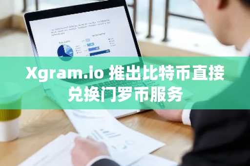 Xgram.io 推出比特币直接兑换门罗币服务