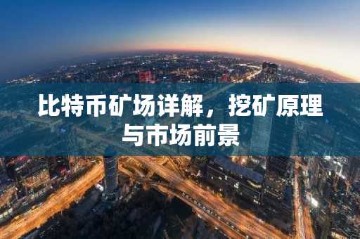 比特币矿场详解，挖矿原理与市场前景