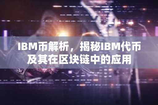 IBM币解析,揭秘IBM代币及其在区块链中的应用