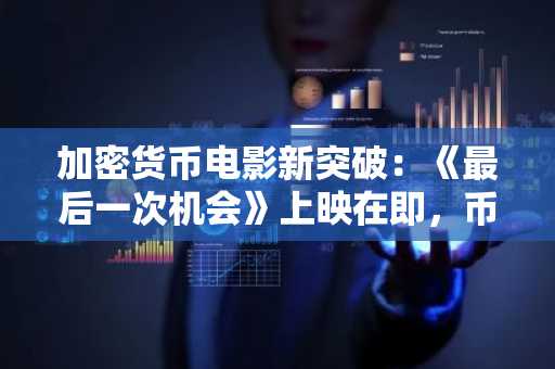 加密货币电影新突破：《最后一次机会》上映在即，币安官方交易所助力数字资产叙事升级