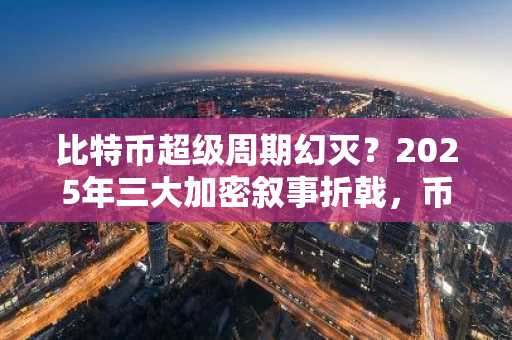 比特币超级周期幻灭？2025年三大加密叙事折戟，币安 Binance 官方入口揭秘真实价值转型