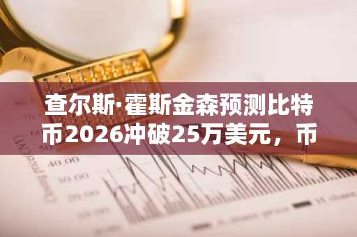 查尔斯·霍斯金森预测比特币2026冲破25万美元，币安与欧易下载入口抢先看
