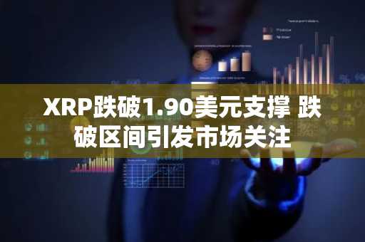 XRP跌破1.90美元支撑 跌破区间引发市场关注
