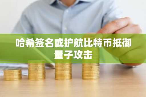 哈希签名或护航比特币抵御量子攻击