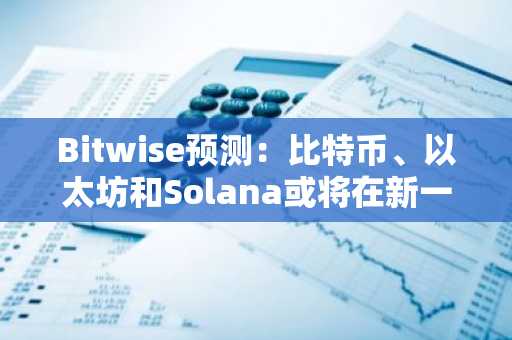 Bitwise预测：比特币、以太坊和Solana或将在新一轮加密货币周期中创新高