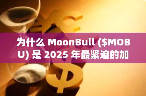 为什么 MoonBull ($MOBU) 是 2025 年最紧迫的加密货币预售机会