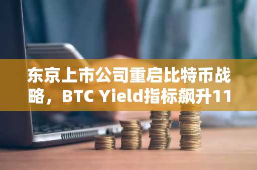 东京上市公司重启比特币战略，BTC Yield指标飙升11.9%｜币安官方交易所
