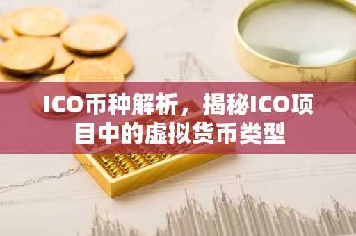 ICO币种解析，揭秘ICO项目中的虚拟货币类型
