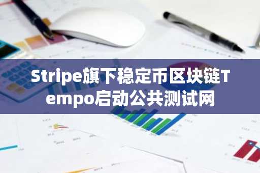 Stripe旗下稳定币区块链Tempo启动公共测试网