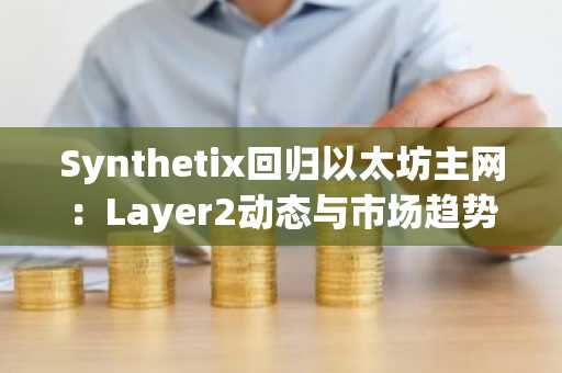 Synthetix回归以太坊主网:Layer2动态与市场趋势新变化